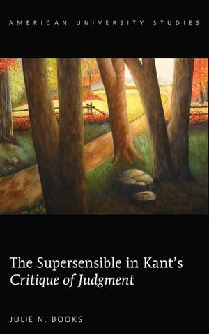 The Supersensible in Kants Critique of JudgmentŻҽҡ[ Julie N. Books ]