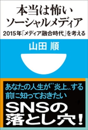 本当は怖いソーシャルメディア　2015年「メディア融合時代」を考える(小学館101新書)【電子書籍】[ 山田順 ]