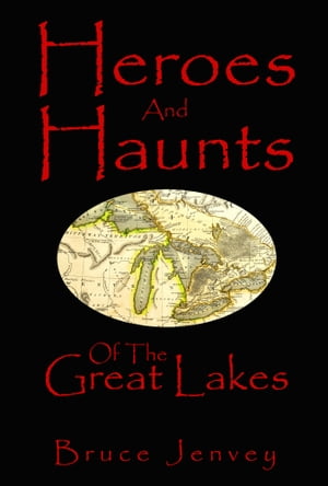 Heroes And Haunts Of The Great Lakes