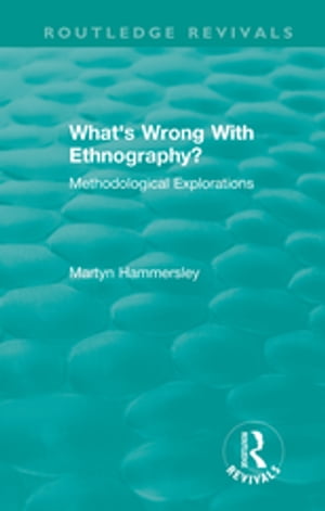 Routledge Revivals: What 039 s Wrong With Ethnography (1992) Methodological Explorations【電子書籍】 Martyn Hammersley