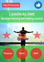 Learn alone and become a learning and creating machine How to learn alone and become a learning and creating machine