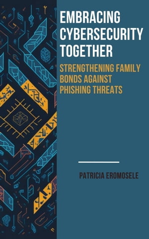 Embrassing Cybersecurity Together: Strengthening Family Bonds Against Phishing ThreatsŻҽҡ[ Patricia Eromosele ]