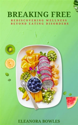 Breaking Free: Rediscovering Wellness Beyond Eating DisordersŻҽҡ[ Eleanora Bowles ]