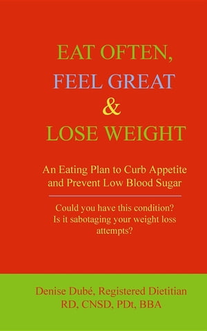EAT OFTEN, FEEL GREAT & LOSE WEIGHT An Eating Plan to Curb Appetite and Prevent Low Blood Sugar【電子書籍】[ Denise Dub? ]