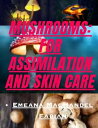 MUSHROOM FOR ASSIMILATION AND SKIN CARE. Mushroom: Nature 039 s Gift For Absorption And Brilliant Skin.【電子書籍】 Emeana MacHandel Fabian