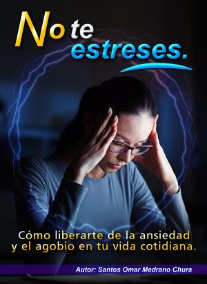 No te estreses. C?mo liberarte de la ansiedad y el agobio en tu vida cotidiana.