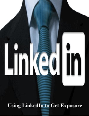 Using LinkedIn to Get Exposure【電子書籍】[ V.T. ]