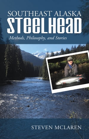 Southeast Alaska Steelhead Methods, Philosophy, 