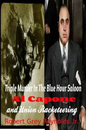 Triple Murder In The Blue Hour Saloon Al Capone and Union Racketeering