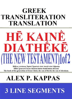 H? Kain? Diath?k? (The New Testament) 1 of 2: Greek Transliteration Translation Matthew, Mark, Luke & John in 3 Line Segments: Greek Transliteration English【電子書籍】[ Alex P. Kappas ]