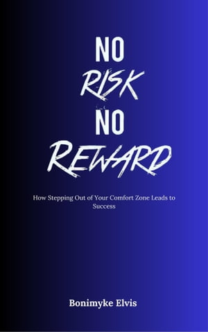 NO RISK NO REWARDS How Stepping Out of Your Comfort Zone Leads to Success【電子書籍】 Bonimyke Elvis