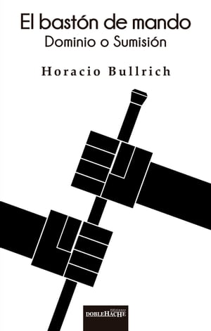 El bast?n de mando: dominio o sumisi?nŻҽҡ[ Horacio Bullrich ]