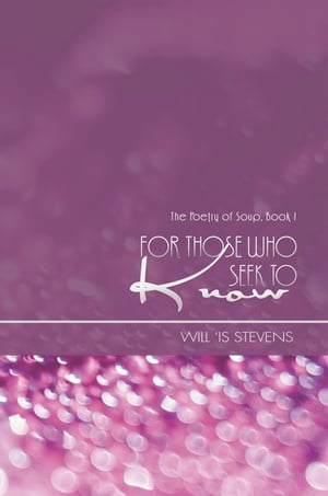 For Those Who Seek to Know The Poetry of Soup, Book I【電子書籍】[ Will 'Is Stevens ]