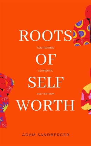 ŷKoboŻҽҥȥ㤨Roots of Self-Worth: Cultivating Authentic Self-EsteemŻҽҡ[ Adam Sandberger ]פβǤʤ59ߤˤʤޤ