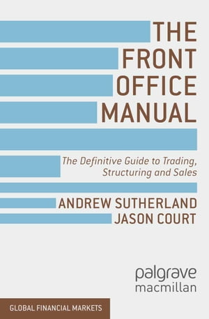 The Front Office Manual The Definitive Guide to Trading, Structuring and Sales