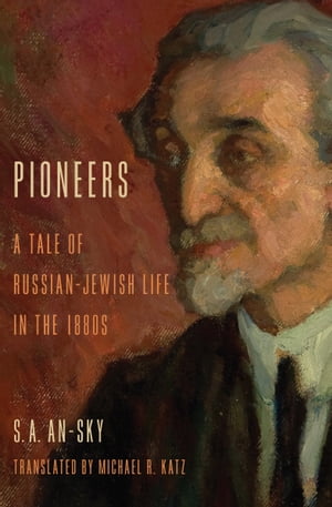 Pioneers A Tale of Russian-Jewish Life in the 1880sŻҽҡ[ S. A. An-Sky ]