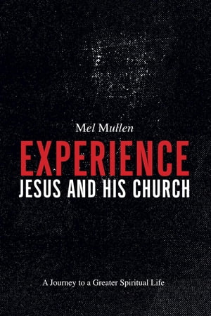 Experience Jesus and His Church A Journey to a Greater Spiritual LifeŻҽҡ[ Mel Mullen ]