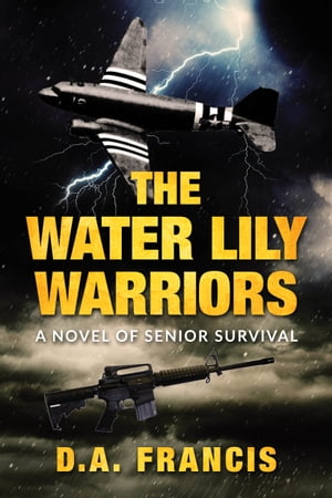 The Water Lily Warriors A Novel of Senior Survival【電子書籍】[ D.A. Francis ]