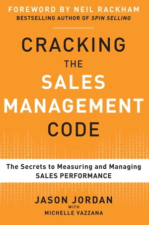 Cracking the Sales Management Code: The Secrets to Measuring and Managing Sales Performance (EBOOK)【電子書籍】 Jason Jordan,Michelle Vazzana