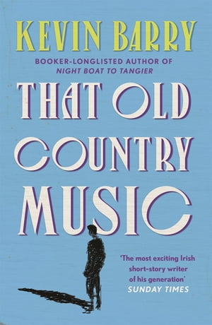 That Old Country Music【電子書籍】[ Kevin Barry ]