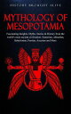 Mythology of Mesopotamia: Fascinating Insights, Myths, Stories & History From The World’s Most Ancient Civilization. Sumerian, Akkadian, Babylonian, Persian, Assyrian and More