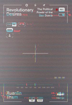 Revolutionary Desires The Political Power of the Sex Scene【電子書籍】[ Xuanlin Tham ]