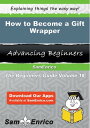 How to Become a Gift Wrapper How to Become a Gift Wrapper【電子書籍】[ Annamaria Hooks...