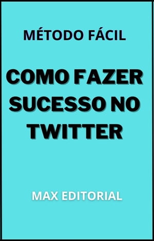 Como Fazer Sucesso no Twitter M?TODO F?CIL【電子書籍】[ Max Editorial ]