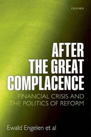 After the Great Complacence Financial Crisis and the Politics of Reform【電子書籍】[ Ewald Engelen ]