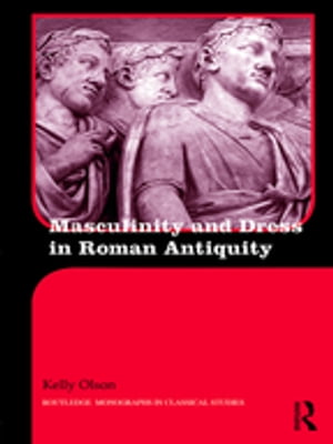 Masculinity and Dress in Roman Antiquity【電子書籍】[ Kelly Olson ]
