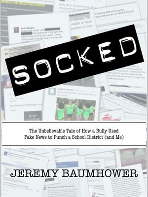 Socked The Unbelievable Tale of How a Bully Used Fake News to Punch a School District【電子書籍】[ Jeremy Baumhower ]