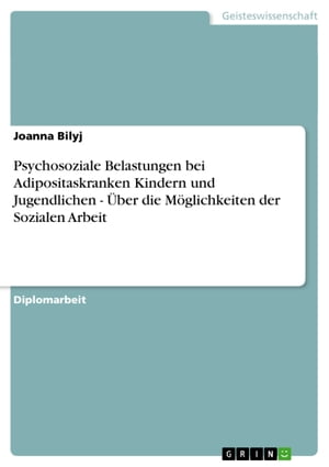 Psychosoziale Belastungen bei Adipositaskranken Kindern und Jugendlichen - ?ber die M?glichkeiten der Sozialen Arbeit