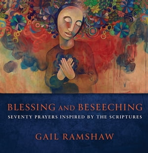 Blessing and Beseeching Seventy Prayers Inspired by the Scriptures