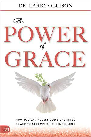 The Power of Grace How You Can Access God's Unlimited Power to Accomplish the Impossible【電子書籍】[ Larry Ollison ]