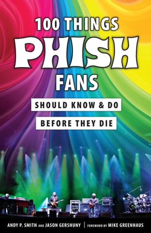 100 Things Phish Fans Should Know & Do Before They Die