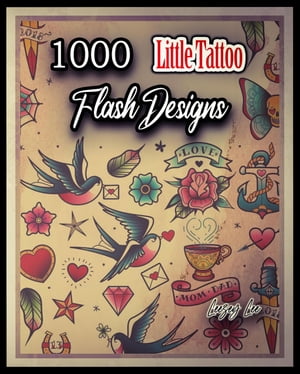1000 Little Tattoo Flash Designs【電子書籍】[ Leezey Lee ]