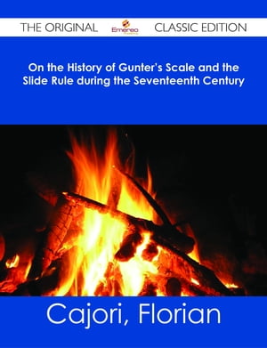 On the History of Gunter's Scale and the Slide Rule during the Seventeenth Century - The Original Classic Edition
