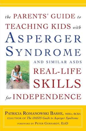 The Parents' Guide to Teaching Kids with Asperger Syndrome and Similar ASDs Real-Life Skills for Independence