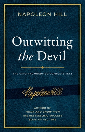 Outwitting the Devil The Complete Text, Reproduced from Napoleon Hill's Original Manuscript, Including Never-Before-Published Content