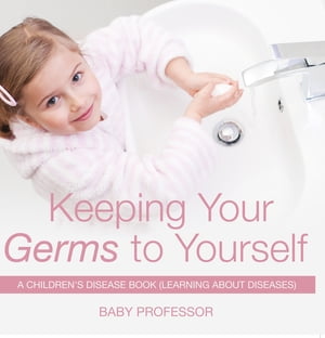 Keeping Your Germs to Yourself | A Children's Disease Book (Learning About Diseases)