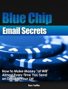Blue Chip Email Secrets: How to Make Money