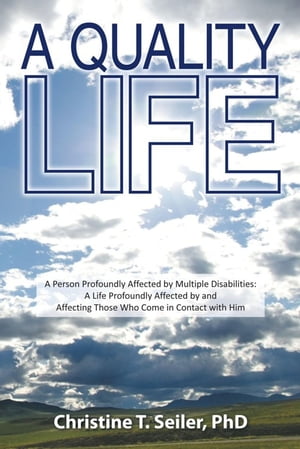 A Quality Life A Person Profoundly Affected by Multiple Disabilties: a Life Profoundly Affected by and Affecting Those Who Come in Contact with Him