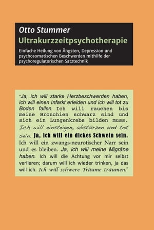 Ultrakurzzeitpsychotherapie Einfache Heilung von ngsten, Depression und psychosomatischen Beschwerden mithilfe der psychoregulatorischen Satztechnik【電子書籍】 Otto Stummer