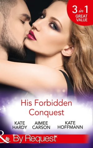 His Forbidden Conquest: A Moment on the Lips / The Best Mistake of Her Life / Not Just Friends (Mills & Boon By Request)【電子書籍】[ Kate Hardy ]