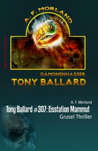Tony Ballard #307: Eisstation MammutGrusel Thriller【電子書籍】[ A. F. Morland ]