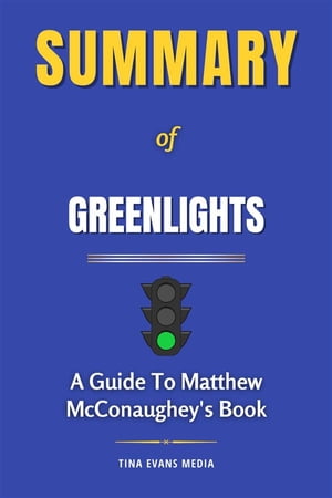 Summary of Greenlights A Guide To Matthew McConaughey 039 s Book【電子書籍】 Tina Evans