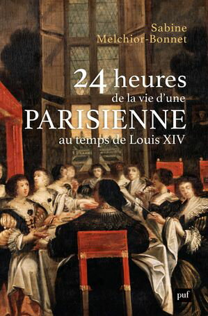 24 heures de la vie d'une Parisienne Au temps de Louis XIV【電子書籍】[ Sabine Melchior-Bonnet ]