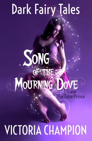 Song of the Mourning Dove: Dark Fairy Tales【電子書籍】[ Victoria Champion ]