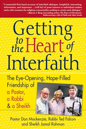 Getting to Heart of Interfaith The Eye-Opening, Hope-Filled Friendship of a Pastor, a Rabbi an Imam【電子書籍】 Rabbi Ted Falcon, Ph.D.