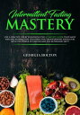 Intermittent Fasting Mastery Live a Healthy Life by Following This Complete Guide that Many Men and Women Have Followed, for Transforming Their Lives with the Power of Fasting and the Ketogenic Diet!